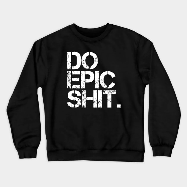 Do Epic Shit - Bold, Motivational - Entrepreneur, Start-up Spirit Crewneck Sweatshirt by StudioGrafiikka